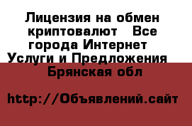 Лицензия на обмен криптовалют - Все города Интернет » Услуги и Предложения   . Брянская обл.